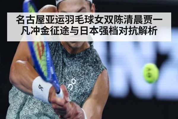 名古屋亚运羽毛球女双陈清晨贾一凡冲金征途与日本强档对抗解析